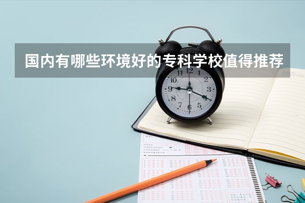 国内有哪些环境好的专科学校值得推荐？