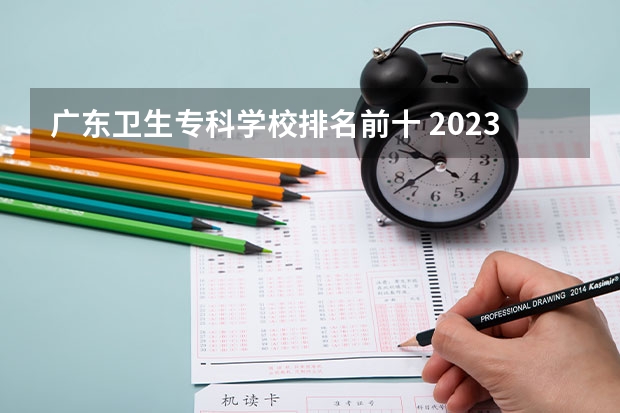 广东卫生专科学校排名前十 2023医学院校排名