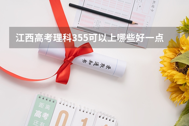 江西高考理科355可以上哪些好一点的专科学校？