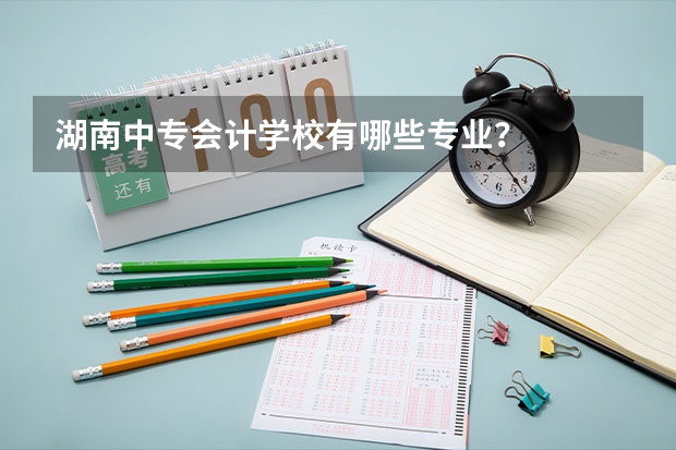 湖南中专会计学校有哪些专业?