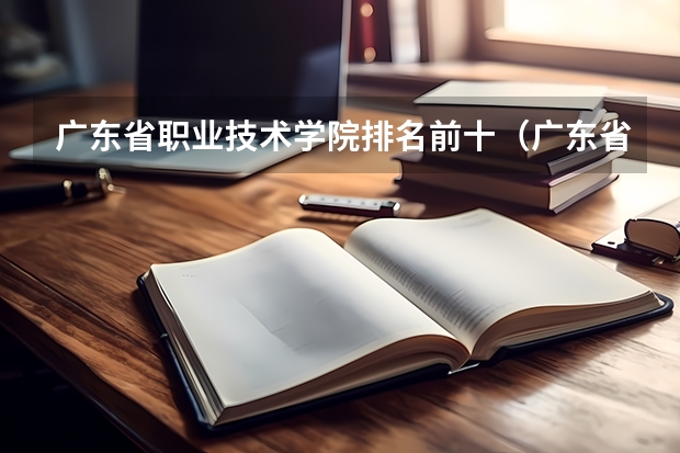 广东省职业技术学院排名前十（广东省2b大学排名（广东2b大学排行榜））