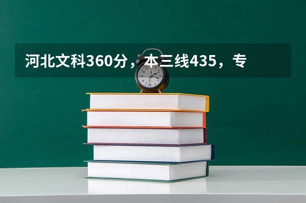 河北文科360分，本三线435，专科线338，请问可以报哪些专科或三本学校，各省都可以。
