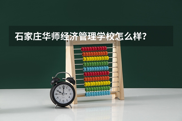 石家庄华师经济管理学校怎么样？