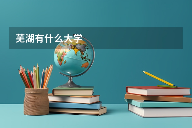 芜湖有什么大学