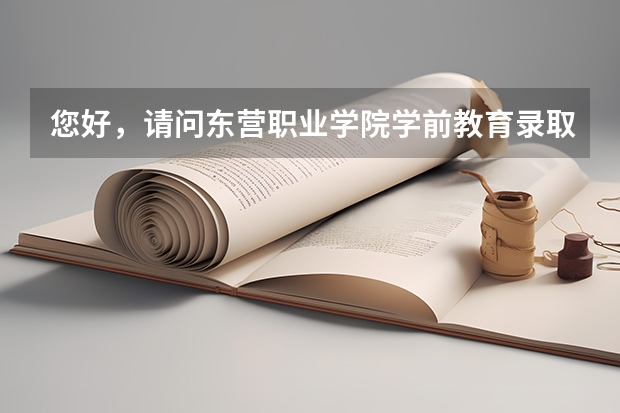 您好，请问东营职业学院学前教育录取分数线是多少？