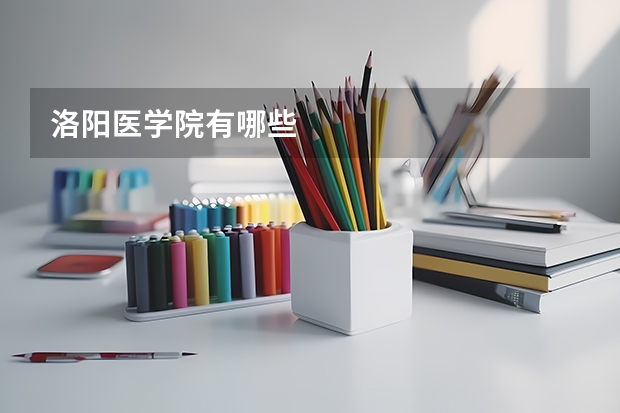 洛阳医学院有哪些