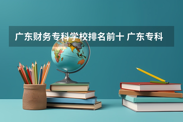 广东财务专科学校排名前十 广东专科b类学校排名