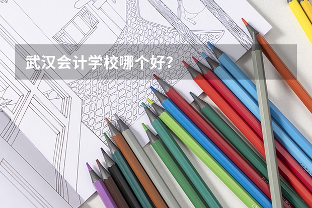 武汉会计学校哪个好？