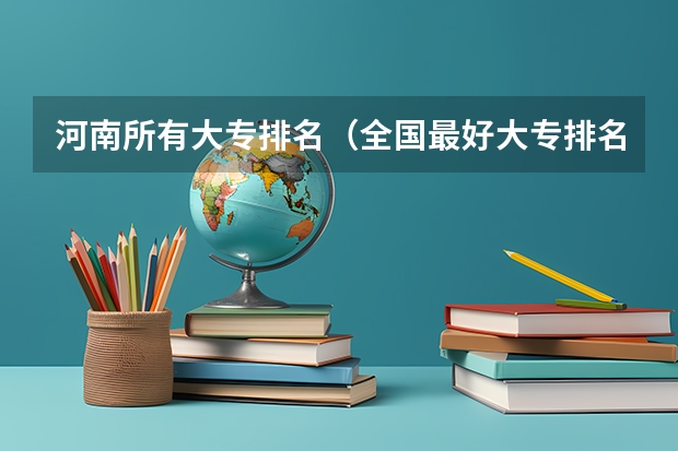 河南所有大专排名（全国最好大专排名）