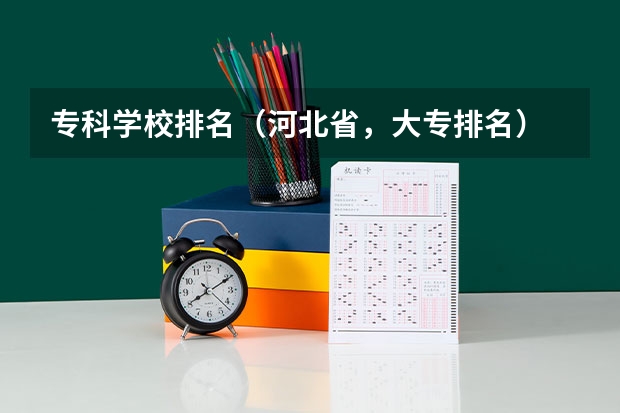 专科学校排名(河北省,大专排名)