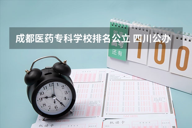 成都医药专科学校排名公立 四川公办高职院校排名