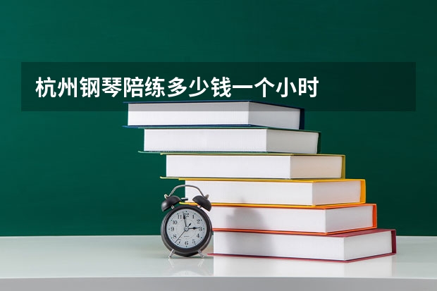 杭州钢琴陪练多少钱一个小时