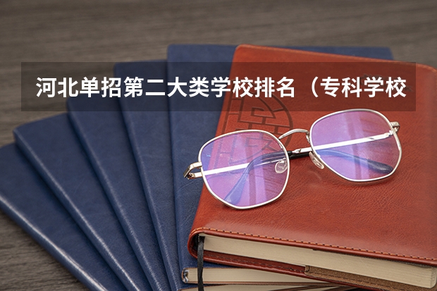 河北单招第二大类学校排名（专科学校排名）