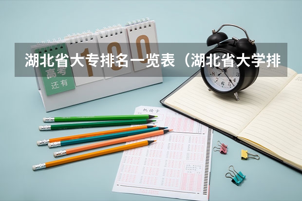 湖北省大专排名一览表（湖北省大学排名前十名：附2023湖北省大学排名一览表最新）