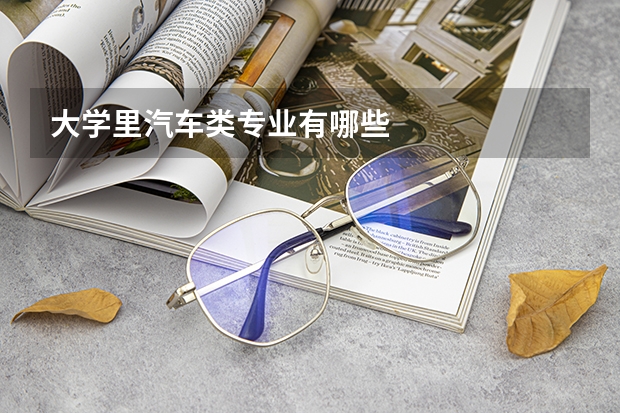 大学里汽车类专业有哪些