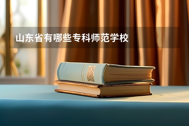 山东省有哪些专科师范学校