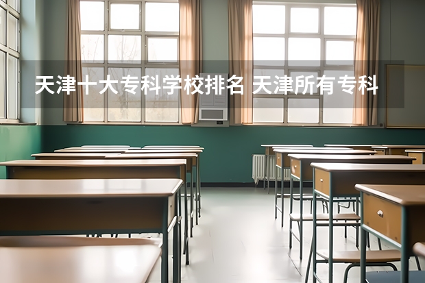 天津十大专科学校排名 天津所有专科学校