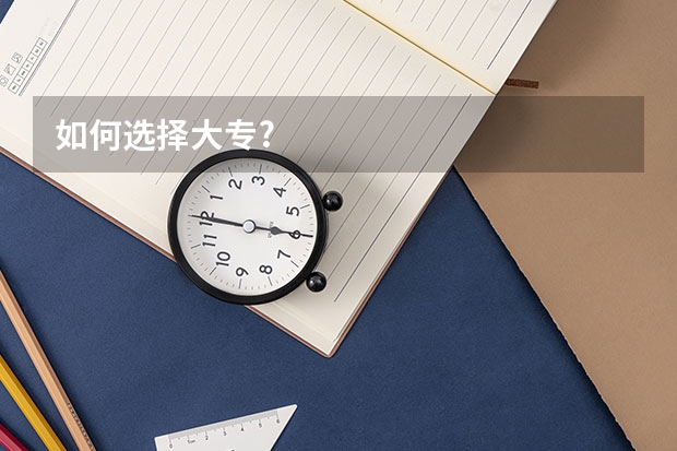 如何选择大专?