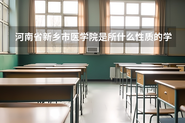 河南省新乡市医学院是所什么性质的学院？每年学杂费是多少？
