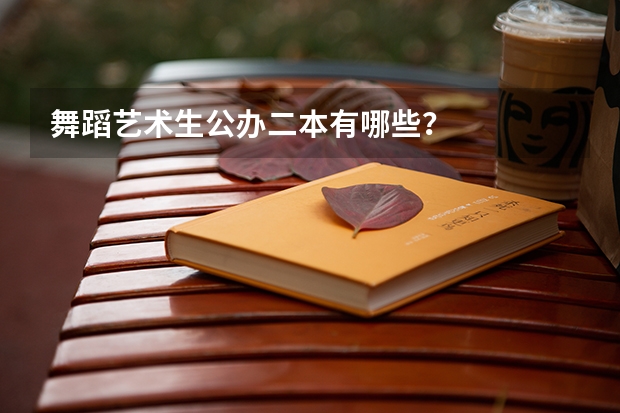 舞蹈艺术生公办二本有哪些？