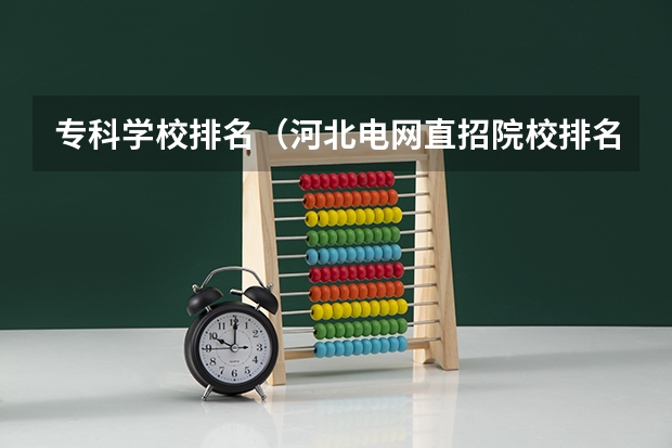 专科学校排名(河北电网直招院校排名)