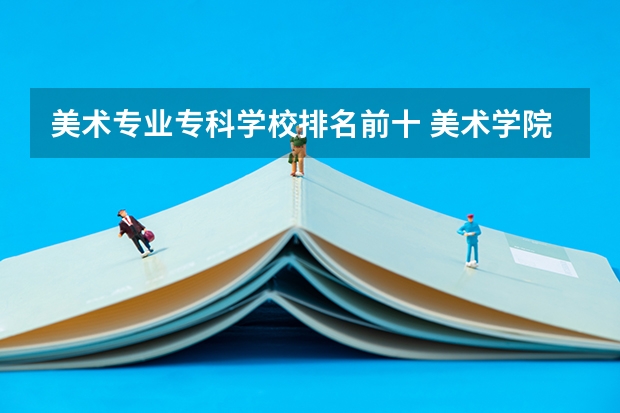 美术专业专科学校排名前十 美术学院排名前十