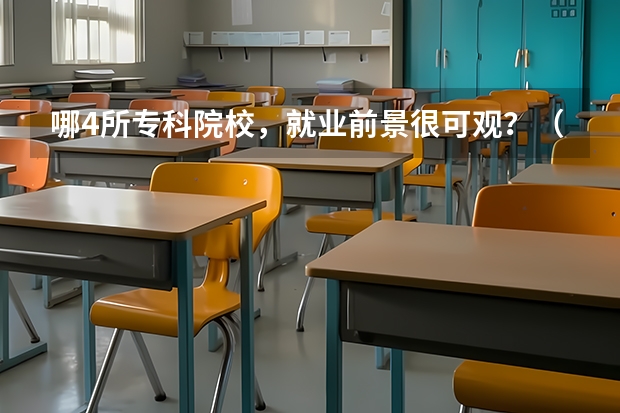 哪4所专科院校，就业前景很可观？（郑州职业学校排名前十公立）