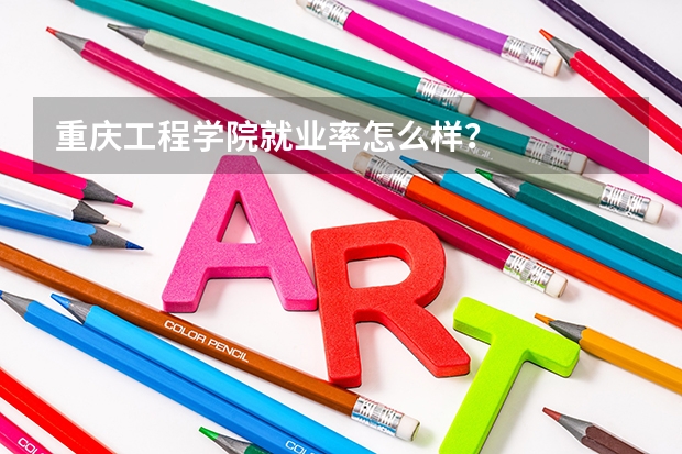 重庆工程学院就业率怎么样？