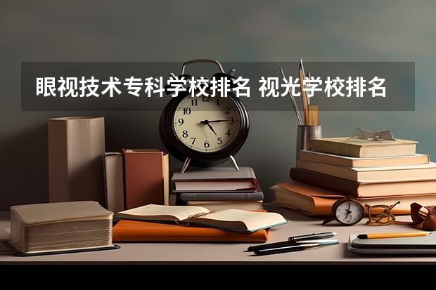 眼视技术专科学校排名 视光学校排名榜
