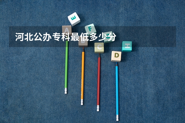 河北公办专科最低多少分