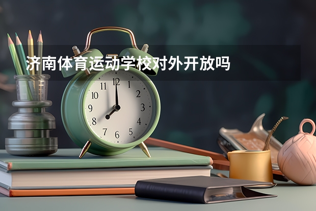 济南体育运动学校对外开放吗