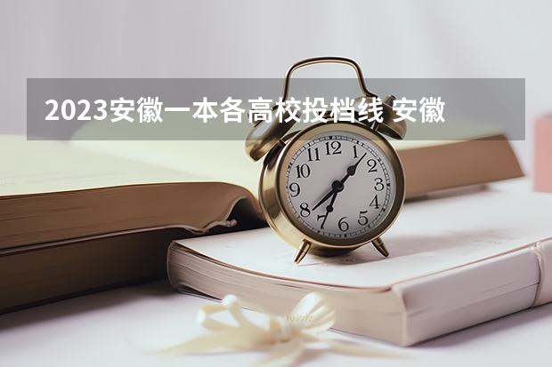 2023安徽一本各高校投档线 安徽院校录取分数线排行