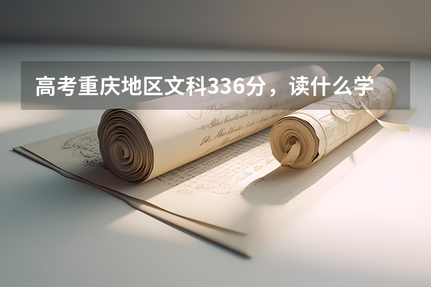 高考重庆地区文科336分，读什么学校好？