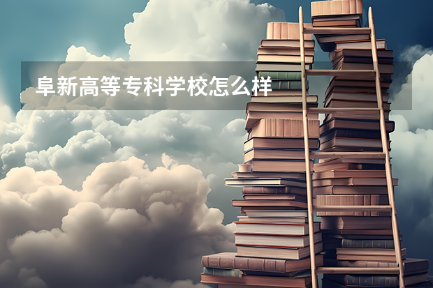 阜新高等专科学校怎么样