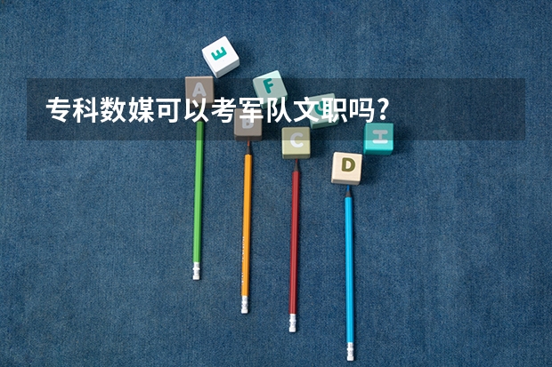 专科数媒可以考军队文职吗?
