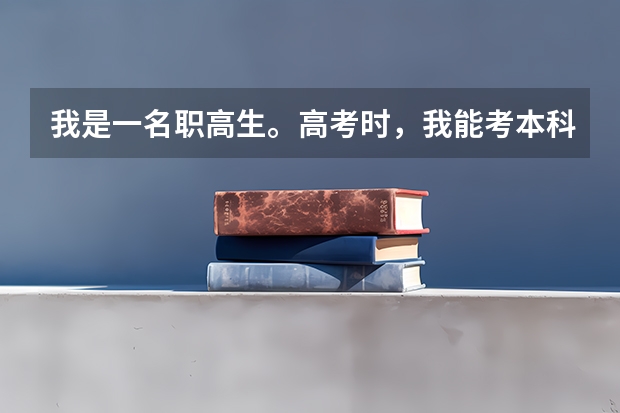 我是一名职高生。高考时,我能考本科吗?如果能得多少分,我在职高上的是外贸专业,什么学校好?
