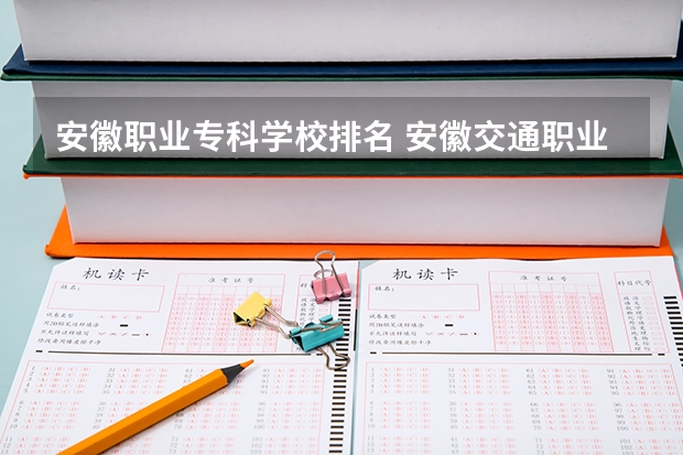 安徽职业专科学校排名 安徽交通职业技术学院全国排名