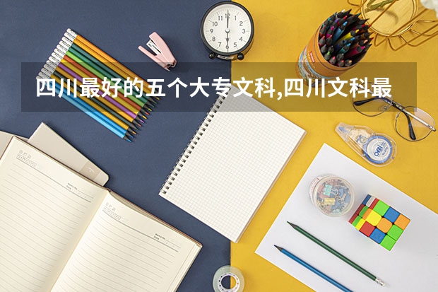 四川最好的五个大专文科,四川文科最好的专科学校 四川省文科大学排名