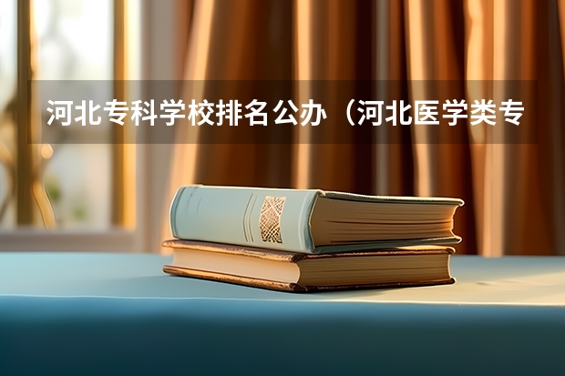 河北专科学校排名公办（河北医学类专业学校）