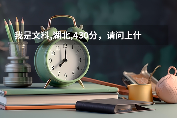 我是文科,湖北,430分,请问上什么大学合适?