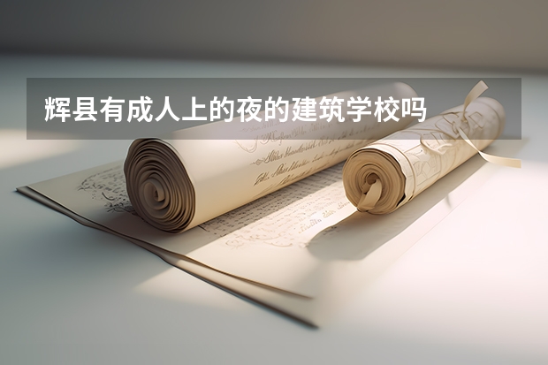 辉县有成人上的夜的建筑学校吗