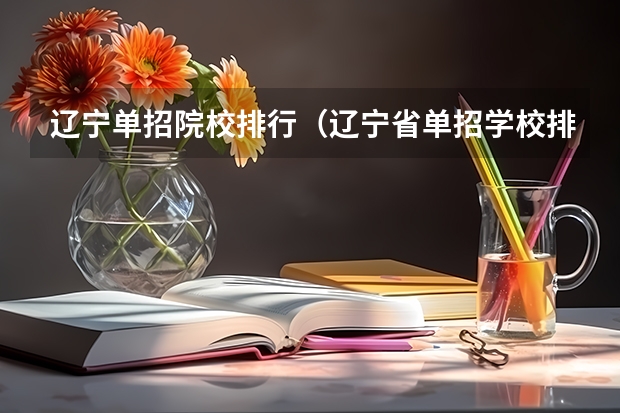 辽宁单招院校排行（辽宁省单招学校排名前十）