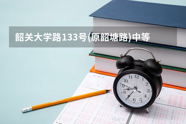 韶关大学路133号(原韶塘路)中等职业技术学校分数线多少