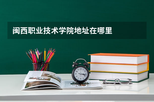 闽西职业技术学院地址在哪里