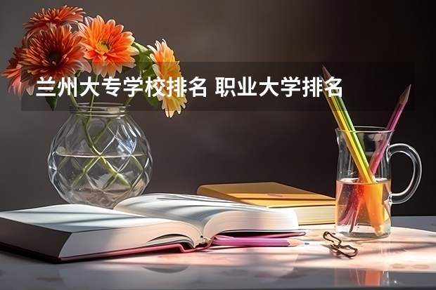 兰州大专学校排名 职业大学排名