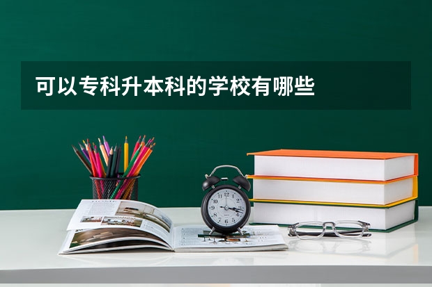 可以专科升本科的学校有哪些
