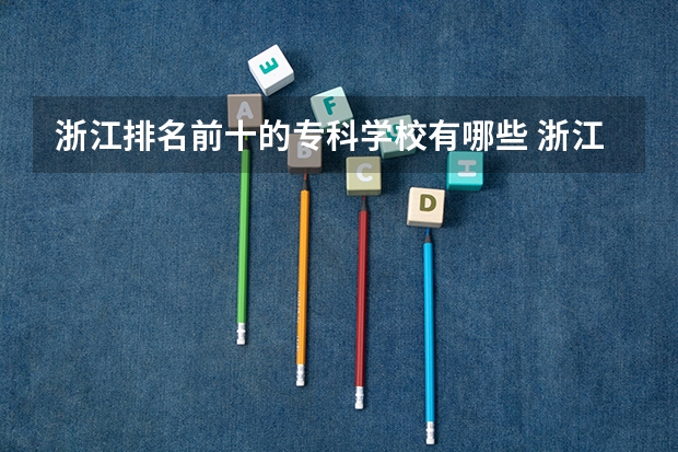浙江排名前十的专科学校有哪些 浙江省专科学校排名榜