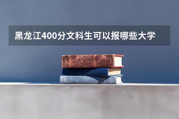 黑龙江400分文科生可以报哪些大学