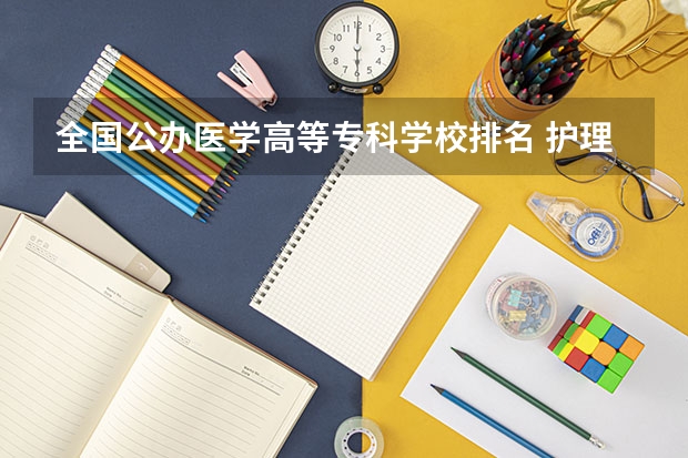 全国公办医学高等专科学校排名 护理大专学校排名榜