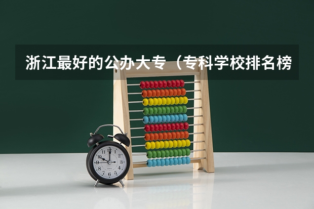 浙江最好的公办大专（专科学校排名榜全国）